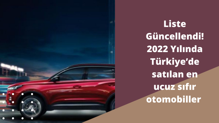 Liste Güncellendi! 2022 Yılında Türkiye’de satılan en ucuz sıfır otomobiller