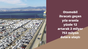 Otomobil ihracatı geçen yıla oranla yüzde 12 artarak 2 milyar 753 milyon dolara ulaştı