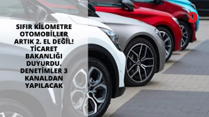 Sıfır kilometre otomobiller artık 2. El değil! Ticaret bakanlığı duyurdu. Denetimler 3 kanaldan yapılacak