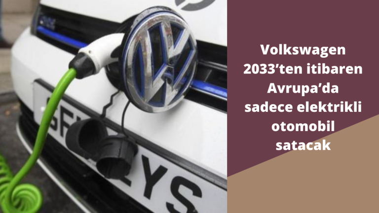 Volkswagen 2033’ten itibaren Avrupa’da sadece elektrikli otomobil satacak