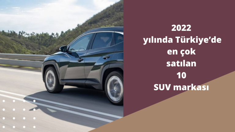 2022 yılında Türkiye’de en çok satılan 10 SUV markası