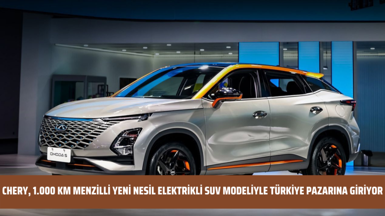 Chery, 1.000 km menzilli yeni nesil elektrikli SUV modeliyle Türkiye pazarına giriyor