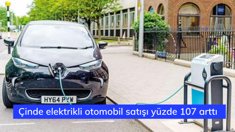 Çinde elektrikli otomobil satışı yüzde 107 arttı