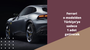 Ferrari o modelden Türkiye’ye sadece 1 adet getirecek