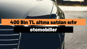 Fiat, Hyundai, Renaul! ÖTV indirimiyle 400 bin TL altına satılan sıfır otomobiller