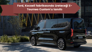 Ford, Kocaeli fabrikasında üreteceği E-Tourneo Custom’u tanıttı