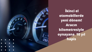 İkinci el otomobillerde yeni dönem! Aracın kilometresiyle oynayana 10 yıl hapis