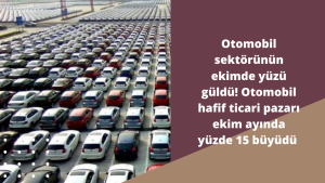 Otomobil sektörünün ekimde yüzü güldü! Otomobil hafif ticari pazarı ekim ayında yüzde 15 büyüdü