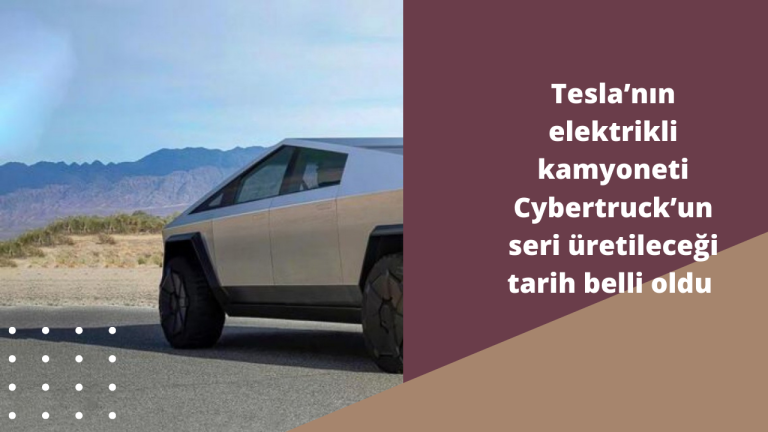 Tesla’nın elektrikli kamyoneti Cybertruck’un seri üretileceği tarih belli oldu