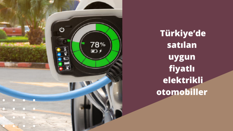 Türkiye’de satılan uygun fiyatlı elektrikli otomobiller