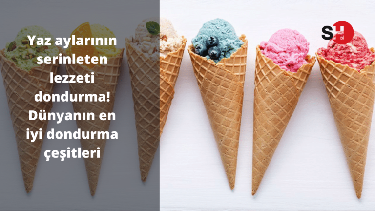 Yaz aylarının serinleten lezzeti dondurma! Dünyanın en iyi dondurma çeşitleri